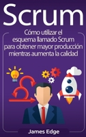 Scrum: C�mo utilizar el esquema llamado Scrum para obtener mayor producci�n mientras aumenta la calidad (Spanish Edition) 1647481317 Book Cover