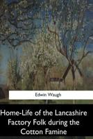 Home-Life of the Lancashire Factory Folk During the Cotton Famine 154727946X Book Cover