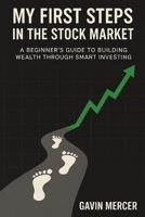 My First Steps in the Stock Market: A Beginner's Guide to Building Wealth Through Smart Investing B0FSFD8SPT Book Cover