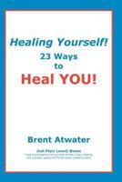 Healing Yourself!: 23 Ways to Heal You! 1453632840 Book Cover