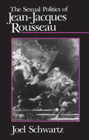 The Sexual Politics of Jean-Jacques Rousseau 0226742245 Book Cover