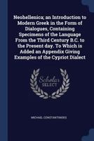 Neohellenica; An Introduction to Modern Greek in the Form of Dialogues, Containing Specimens of the Language from the Third Century B.C. to the Present Day. to Which Is Added an Appendix Giving Exampl 116569719X Book Cover