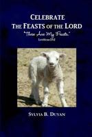 Celebrate the Feasts of the Lord: "These Are My Feasts." Leviticus 23:2 1463774753 Book Cover