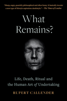 What Remains?: Life, Death and the Human Art of Undertaking 1645020509 Book Cover
