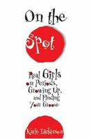On The Spot: Real Girls On Periods, Growing Up, And Finding Your Groove 1593372159 Book Cover