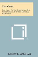 The Onza: The Story Of The Search For The Mysterious Cat Of The Mexican Highlands 1258506289 Book Cover