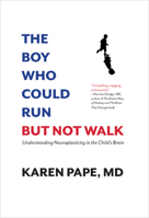The Boy Who Could Run But Not Walk: Understanding Neuroplasticity in the Child's Brain 1988025052 Book Cover