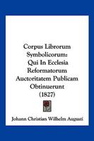 Corpus Librorum Symbolicorum, Qui In Ecclesia Reformatorum Auctoritatem Publicam Obtinuerunt... 1160840490 Book Cover