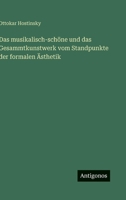 Das musikalisch-schöne und das Gesammtkunstwerk vom Standpunkte der formalen Ästhetik (German Edition) 3563136211 Book Cover