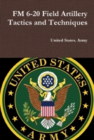 FM 6-20 Field Artillery Tactics and Techniques 0359125255 Book Cover