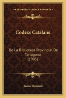 Codexs Catalans: De La Biblioteca Provincial De Tarragona (1905) 1160343276 Book Cover