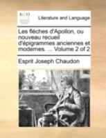 Les Flèches D'apollon Ou Nouveau Recueil D'épigrammes Anciennes Et Modernes, Volume 2... 1274416566 Book Cover