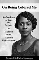 On Being Colored Me: Reflections on Race and Gender by Women of the Harlem Renaissance 1967076294 Book Cover