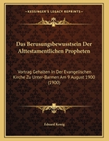 Das Berusungsbewusstsein Der Alttestamentlichen Propheten: Vortrag Gehalten In Der Evangelischen Kirche Zu Unter-Barmen Am 9 August 1900 (1900) 1167341163 Book Cover