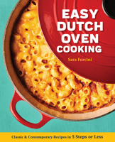 Easy Dutch Oven Cooking: Classic and Contemporary Recipes in 5 Steps or Less 1647396972 Book Cover