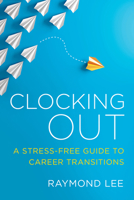 Clocking Out: A Stress-Free Guide to Career Transitions 1586446541 Book Cover