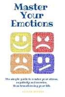 Master your emotions: The simple guide to master your stress, negativity and worries, thus transforming your life. 1914215664 Book Cover