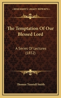 The Temptation of Our Blessed Lord. a Ser. of Lectures 1104402750 Book Cover
