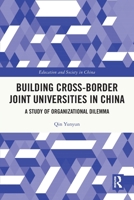 Building Cross-Border Joint Universities in China: A Study of Organizational Dilemma 1032037334 Book Cover