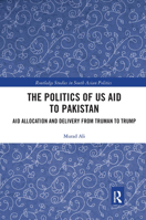 The Politics of Us Aid to Pakistan: Aid Allocation and Delivery from Truman to Trump 0367662078 Book Cover