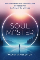 Soul Master: How to Awaken Your Luminous Core and Step into the Flow of the Universe B0FJ2LZYZL Book Cover