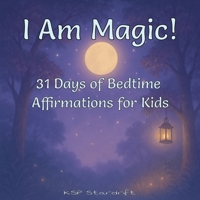 I Am Magic!: 31 Days of Bedtime Affirmations for Kids B0FDR943QZ Book Cover