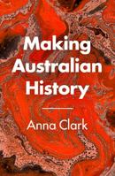 Making Australian History 1760898511 Book Cover