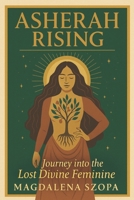 Asherah Rising: Journey Into the Lost Divine Feminine (The Forgotten Goddesses Series) B0FLCWD1Y3 Book Cover