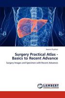 Surgery Practical Atlas - Basics to Recent Advance: Surgery Images and Specimen with Recent Advances 3846533300 Book Cover