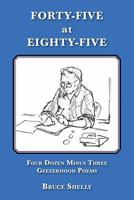 Forty-Five at Eighty-Five. Four Dozen Minus Three Geezerhood Poems 1611701600 Book Cover