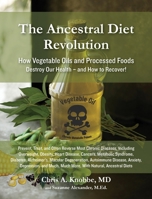 The Ancestral Diet Revolution: How Vegetable Oils and Processed Foods Destroy Our Health - and How to Recover! 1734071761 Book Cover