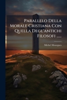 Parallelo Della Morale Cristiana Con Quella Degl'antichi Filosofi ...... 1273548590 Book Cover