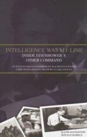 Intelligence Was My Line: Inside Eisenhower's Other Command 0781811171 Book Cover
