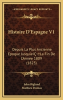 Histoire D'Espagne V1: Depuis La Plus Ancienne Epoque Jusqu'a La Fin De L'Annee 1809 (1823) 1120497000 Book Cover