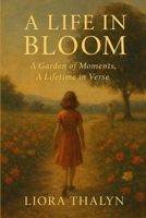 A Life In Bloom: A Garden Of Moments, A Lifetime In Verse B0FMPDZX9W Book Cover
