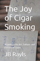 The Joy of Cigar Smoking: A Guide to the Art, Culture, and Passion of Cigars B0F8ZTV6P3 Book Cover