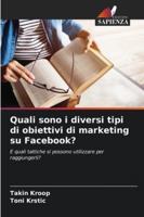 Quali sono i diversi tipi di obiettivi di marketing su Facebook?: E quali tattiche si possono utilizzare per raggiungerli? (Italian Edition) 3841638562 Book Cover