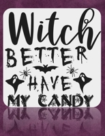 Witch Better Have My Candy: Great Halloween Coloring And Sketchbook for Primary School Kids 5 To 7 Years Old With Big Not-So-Scary Pictures To Trace, Color, Sketch, Paint, Doodle And Draw 1693444070 Book Cover