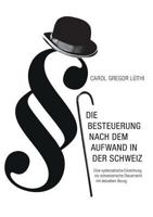 Die Besteuerung nach dem Aufwand in der Schweiz: Eine systematische Einordnung ins schweizerische Steuerrecht mit aktuellem Bezug 3744875512 Book Cover