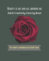 Beauty is Me and All Around Me: Adult Creativity Coloring Book For Self-confidence & Self-love B08FBG8S96 Book Cover