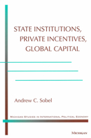 State Institutions, Private Incentives, Global Capital (Michigan Studies in International Political Economy) 0472088734 Book Cover