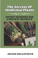 The Secrets Of Medecinal Plants: Ancient Remedies For Everyday Ailments B0DVZD1TL7 Book Cover