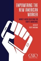 Empowering the New American Worker: Market‐​Based Solutions for Today's Workforce 1952223792 Book Cover