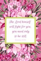 The Lord Himself Will Fight For You, You Need Only To Be Still. Exodus 14:14: Daily Prayer Journal - Guided Pages with Scripture Verses Prompts for Devout Students of Prayer to Write In 1686038372 Book Cover