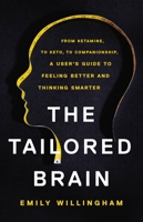 The Tailored Brain: From Ketamine, to Keto, to Companionship, A User’s Guide to Feeling Better and Thinking Smarter 1541647025 Book Cover