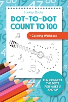 Dot-To-Dot Count to 100 + Coloring Workbook: Fun Connect the Dots for Ages 5 and Up 3967720292 Book Cover