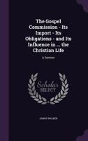 The Gospel Commission - Its Import - Its Obligations - And Its Influence in ... the Christian Life: A Sermon 1143633598 Book Cover