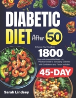 Diabetic Diet After 50: Enhance Your Health in 1800 Days with Irresistible Meals – A Practical Guide to Managing Diabetes with Confidence and Flavor. Includes 45-Day Meal Plan. B0DVTFBQ9Z Book Cover
