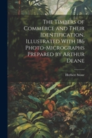 The Timbers of Commerce and Their Identification. Illustrated With 186 Photo-micrographs Prepared by Arthur Deane 1021806463 Book Cover