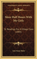 More Half Hours With My Girls: Or Readings For A Village Class 1104357534 Book Cover